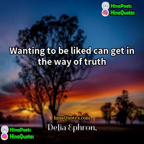 Delia Ephron Quotes | Wanting to be liked can get in